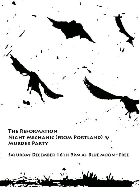 Saturday, December 16th, 2006 at the Blue Moon: The Reformation, Night Mechanic, Murder Party