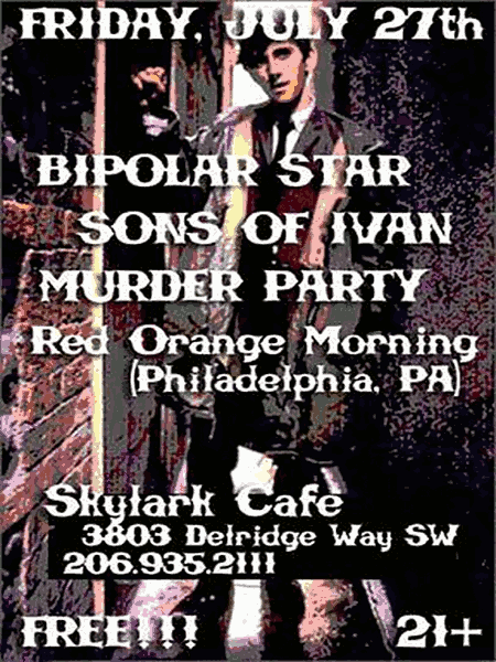Friday, July 27th, 2007 at the Skylark Cafe: Bipolar Star, Sons of Ivan, Murder Party, Red Orange Morning