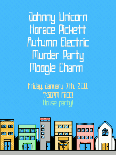 Friday, January 7th, 2011 House Party!: Johnny Unicorn, Horace Pickett, Autumn Electric, Murder Party, Moogle Charm